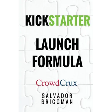 Kickstarter Launch Formula: The Crowdfunding Handbook for Startups, Filmmakers, and Independent Creators