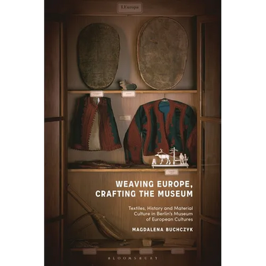 Weaving Europe, Crafting the Museum: Textiles, history and ethnography at the Museum of European Cultures, Berlin