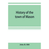 History of the town of Mason, N.H. from the first grant in 1749, to the year 1858
