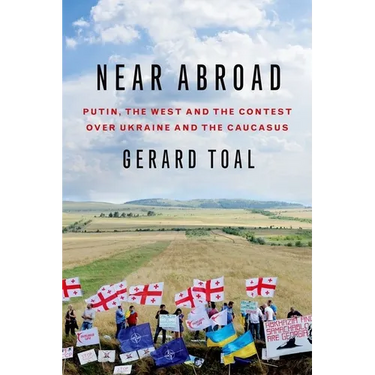 Near Abroad: Putin, the West and the Contest Over Ukraine and the Caucasus