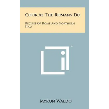 Cook As The Romans Do: Recipes Of Rome And Northern Italy