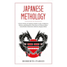 Japanese Mythology: Classic Stories of Japanese Myths, Gods, Goddesses, Heroes, and Monsters, The Story of Princess Hase, Issun-Boshi, Momotaro, Kinta