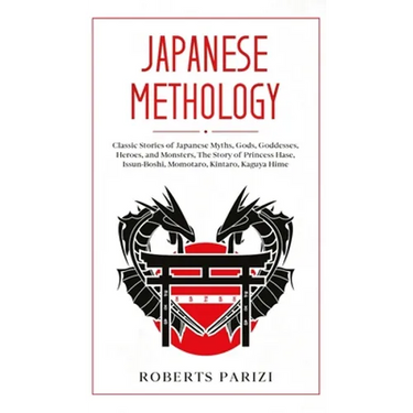Japanese Mythology: Classic Stories of Japanese Myths, Gods, Goddesses, Heroes, and Monsters, The Story of Princess Hase, Issun-Boshi, Momotaro, Kinta