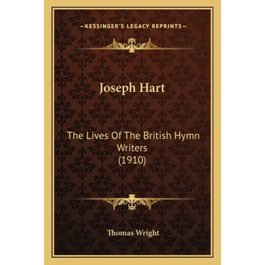 Joseph Hart: The Lives Of The British Hymn Writers (1910)