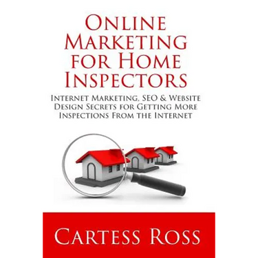Online Marketing For Home Inspectors: Internet Marketing, SEO & Website Design Secrets for Getting More Inspections From the Internet