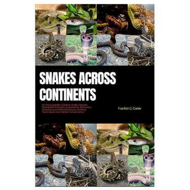 Snakes Across Continents: An Encyclopedic Guide to Snake Species Worldwide, Evolutions, Ecosystems, Behaviors, Venomous and Nonvenomous, Hunting