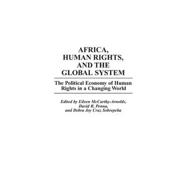 Africa, Human Rights, and the Global System: The Political Economy of Human Rights in a Changing World