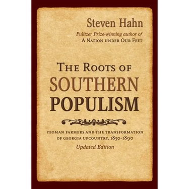 The Roots of Southern Populism: Yeoman Farmers and the Transformation of the Georgia Upcountry, 1850-1890