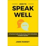 How to Speak Well: A Practical Guide to Becoming a Well-Articulated, Confident Speaker