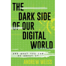 The Dark Side of Our Digital World: And What You Can Do about It