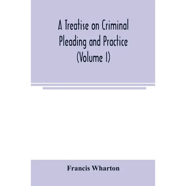 A treatise on criminal pleading and practice (Volume I)