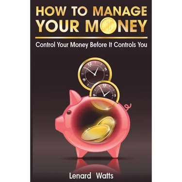 How to Manage Your Money: Control Your Money Before It Controls You