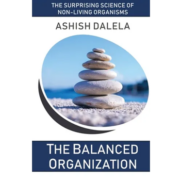 The Balanced Organization: The Surprising Science of Non-Living Organisms