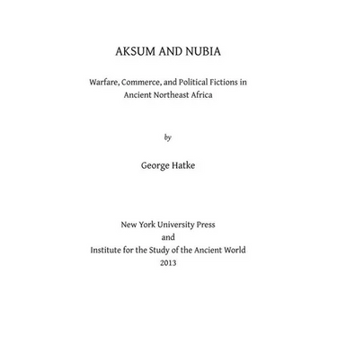 Aksum and Nubia: Warfare, Commerce, and Political Fictions in Ancient Northeast Africa