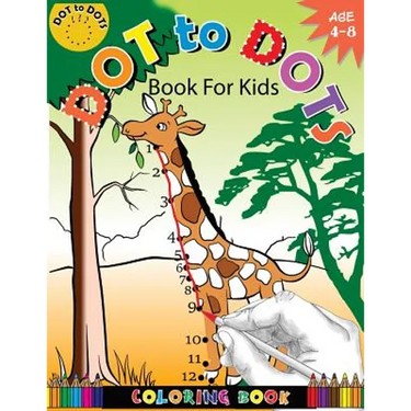 Dot To Dots Book For Kids Coloring Book Ages 4-8: A Fun Dot To Dot Book 2017 Filled With Cute Animals, Beautiful Flowers, Jungle, zoo & More!