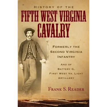 History of the Fifth West Virginia Cavalry: Formerly the Second Virginia Infantry, and of Battery G, 1st West Virginia Light Artillery