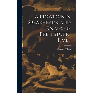 Arrowpoints, Spearheads, and Knives of Prehistoric Times
