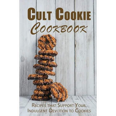 Cult Cookie Cookbook: Recipes that Support Your Indulgent Devotion to Cookies