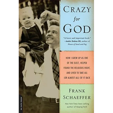 Crazy for God: How I Grew Up as One of the Elect, Helped Found the Religious Right, and Lived to Take All (or Almost All) of It Back