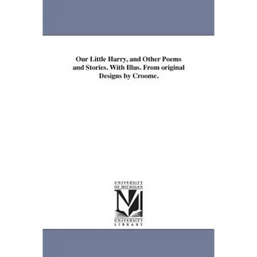 Our Little Harry, and Other Poems and Stories. With Illus. From original Designs by Croome.