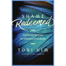 Shame Redeemed: Learning to Live in Christ's Freedom