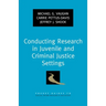 Conducting Research in Juvenile and Criminal Justice Settings