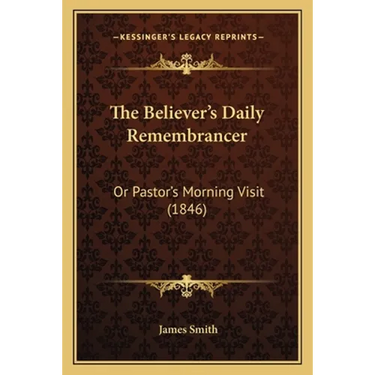 The Believer's Daily Remembrancer: Or Pastor's Morning Visit (1846)