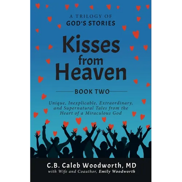 Kisses from Heaven Book Two: Unique, Inexplicable, Extraordinary, and Supernatural Tales from the Heart of a Miraculous God