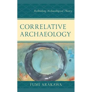 Correlative Archaeology: Rethinking Archaeological Theory