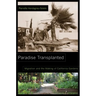 Paradise Transplanted: Migration and the Making of California Gardens
