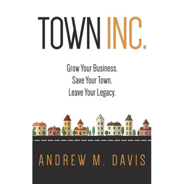 Town Inc: Grow Your Business. Save Your Town. Leave Your Legacy.