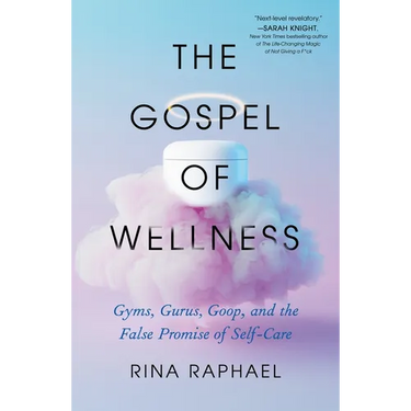 The Gospel of Wellness: Gyms, Gurus, Goop, and the False Promise of Self-Care