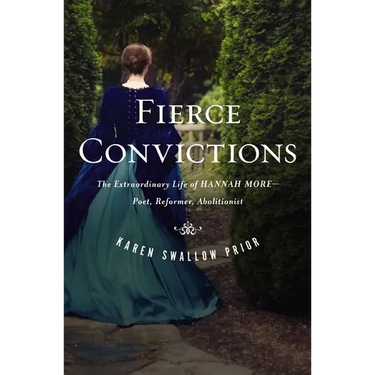Fierce Convictions: The Extraordinary Life of Hannah More: Poet, Reformer, Abolitionist