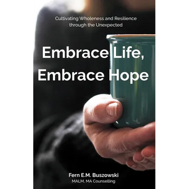 Embrace Life, Embrace Hope: Cultivating Wholeness and Resilience through the Unexpected