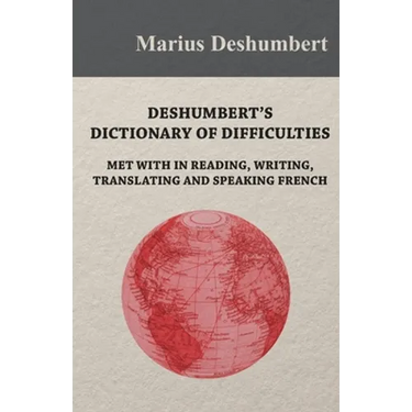 Deshumbert's Dictionary of Difficulties met with in Reading, Writing, Translating and Speaking French
