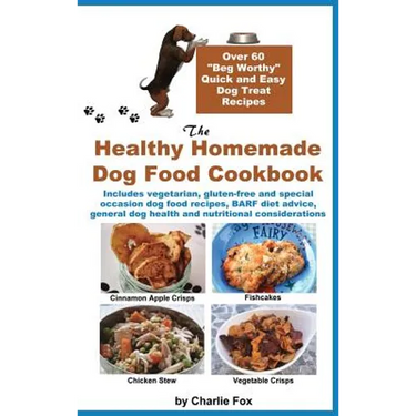 The Healthy Homemade Dog Food Cookbook: Over 60 Beg-Worthy Quick and Easy Dog Treat Recipes
