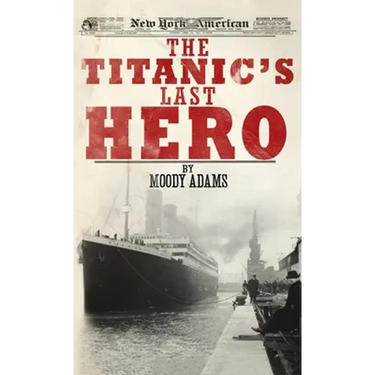 The Titanic's Last Hero: A Startling True Story That Can Change Your Life Forever