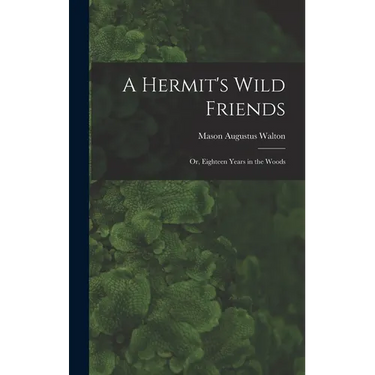 A Hermit's Wild Friends; or, Eighteen Years in the Woods