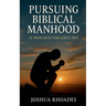 Pursuing Biblical Manhood: 31 Principles for Godly Men