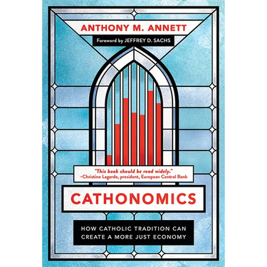Cathonomics: How Catholic Tradition Can Create a More Just Economy