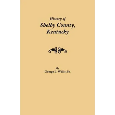 History of Shelby County, Kentucky. Compiled Under the Auspices of the Shelby County Genealogical-Historical Society's Committee on Printing