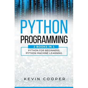 Python Programming: 2 Books in 1: Python For Beginners & Machine Learning
