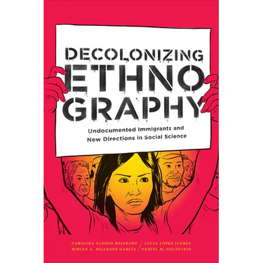 Decolonizing Ethnography: Undocumented Immigrants and New Directions in Social Science