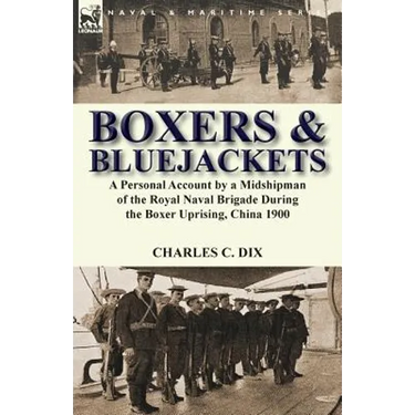 Boxers & Bluejackets: a Personal Account by a Midshipman of the Royal Naval Brigade During the Boxer Uprising, China 1900