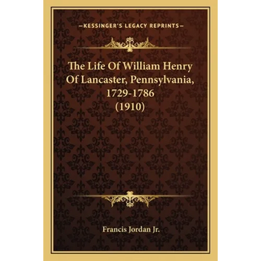 The Life Of William Henry Of Lancaster, Pennsylvania, 1729-1786 (1910)