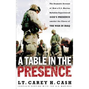 A Table in the Presence: The Dramatic Account of How a U.S. Marine Battalion Experienced God's Presence Amidst the Chaos of the War in Iraq