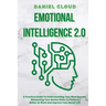 Emotional Intelligence 2.0: A Practical Guide To Understanding Your Mind Secrets, Sharpening Your Mental Skills To Perform Better At Work And Improve