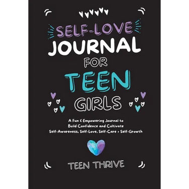 The Self-Love Journal for Teen Girls: A Fun and Empowering Journal to Build Confidence and Cultivate Self-Awareness, Self-Love, Self-Care and Self-Gro