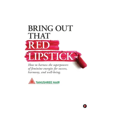Bring Out That Red Lipstick: How to harness the superpowers of feminine energies for success, harmony, and well-being.