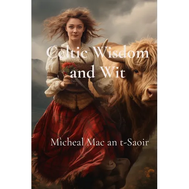 Celtic Wisdom and Wit: A Collection of Scottish Gaelic Proverbs: Translated, Illustrated, and with Notes on Language & Culture